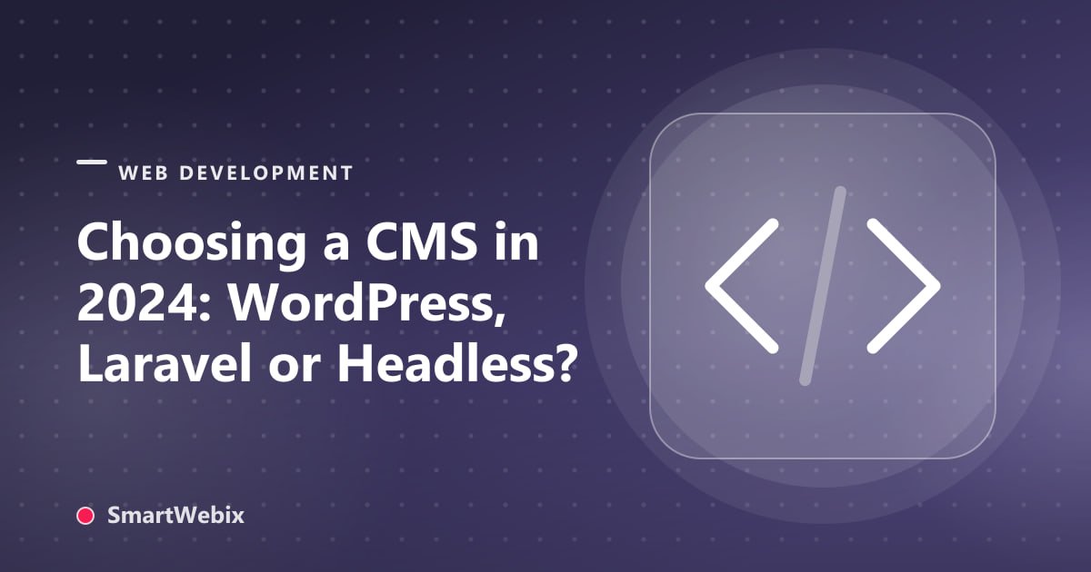 Choosing a CMS in 2024: WordPress, Laravel or Headless?