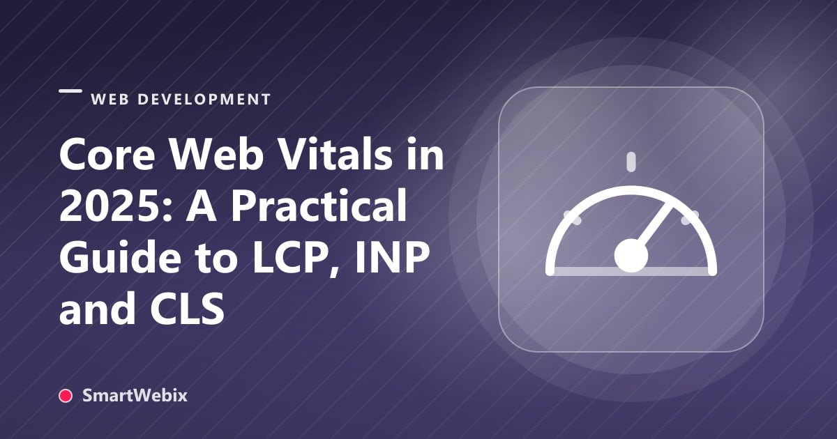 Core Web Vitals in 2025: A Practical Guide to LCP, INP and CLS
