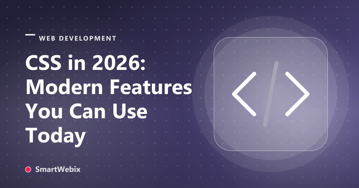 CSS in 2026: Modern Features You Can Use Today
