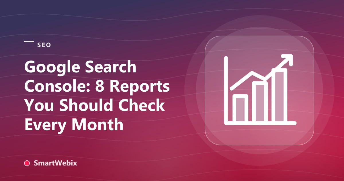 Google Search Console: 8 Reports You Should Check Every Month
