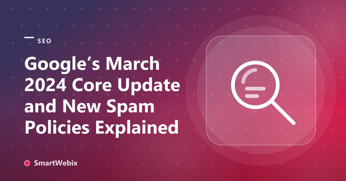 Google’s March 2024 Core Update and New Spam Policies Explained