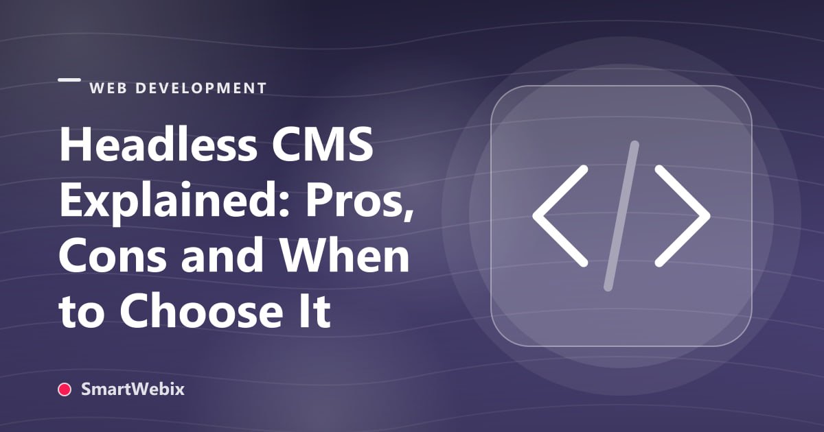 Headless CMS Explained: Pros, Cons and When to Choose It