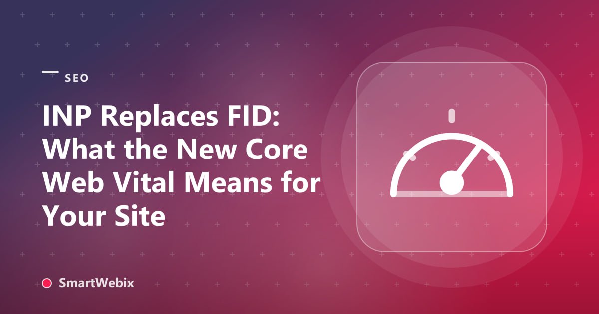 INP Replaces FID: What the New Core Web Vital Means for Your Site
