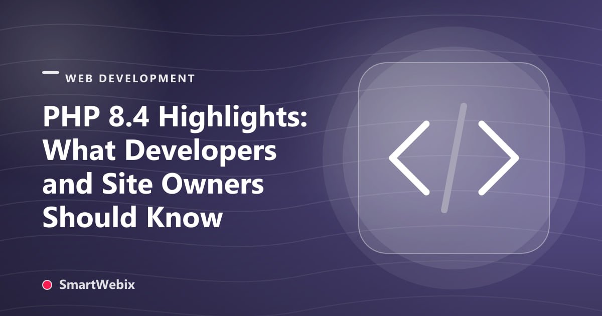 PHP 8.4 Highlights: What Developers and Site Owners Should Know