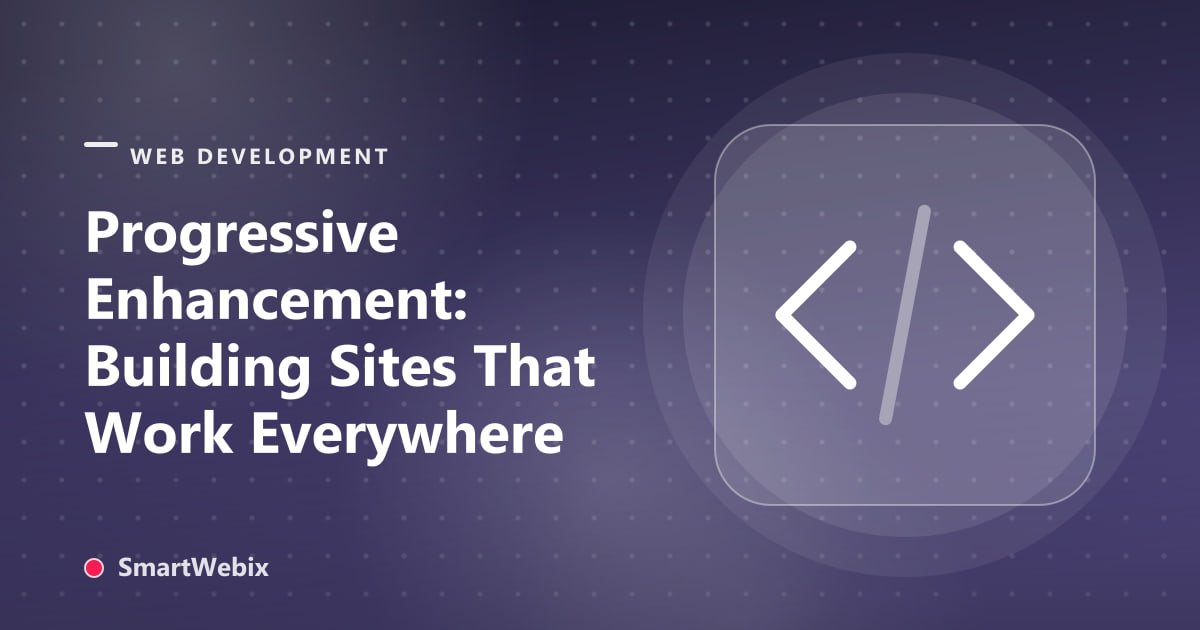 Progressive Enhancement: Building Sites That Work Everywhere