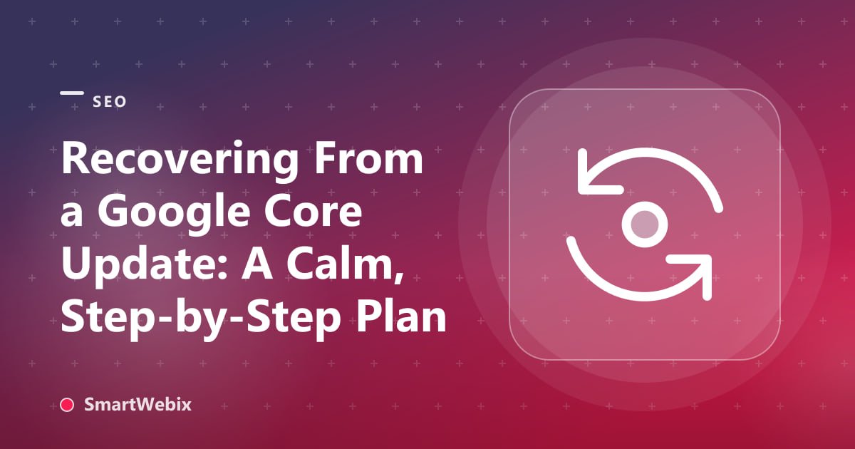 Recovering From a Google Core Update: A Calm, Step-by-Step Plan