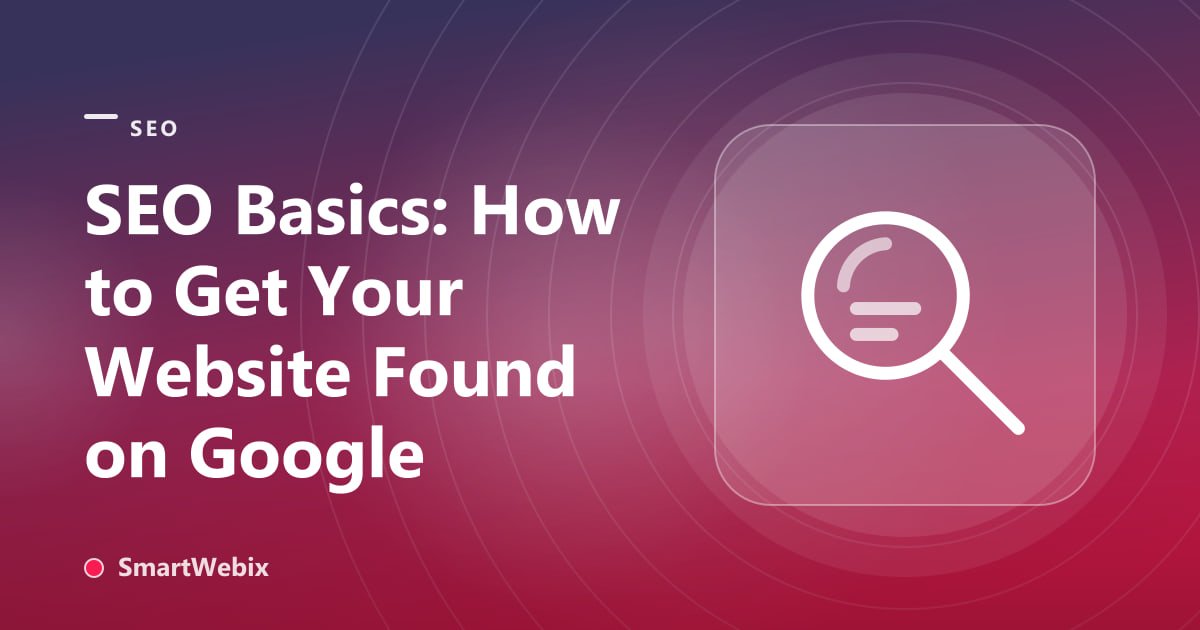 SEO Basics: How to Get Your Website Found on Google