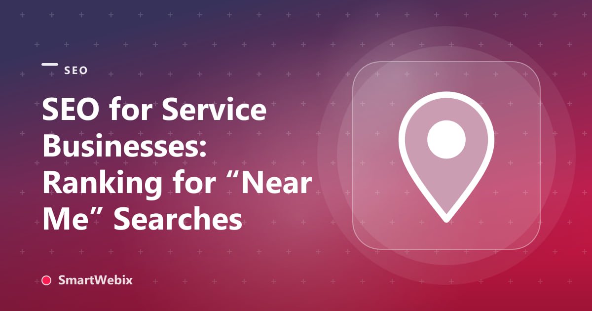 SEO for Service Businesses: Ranking for “Near Me” Searches