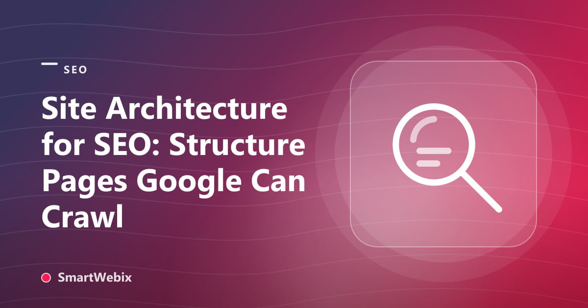 Site Architecture for SEO: Structure Pages Google Can Crawl