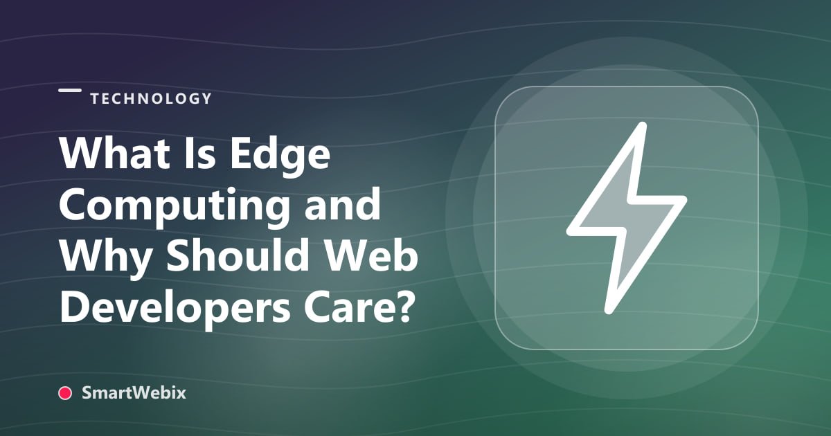 What Is Edge Computing and Why Should Web Developers Care?